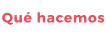 Qué hacemos